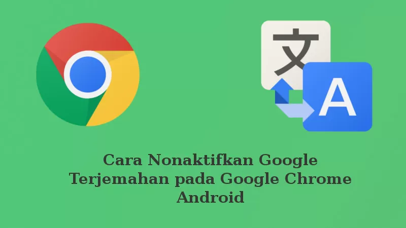 Menonaktifkan Google Terjemahan Di Chrome Android