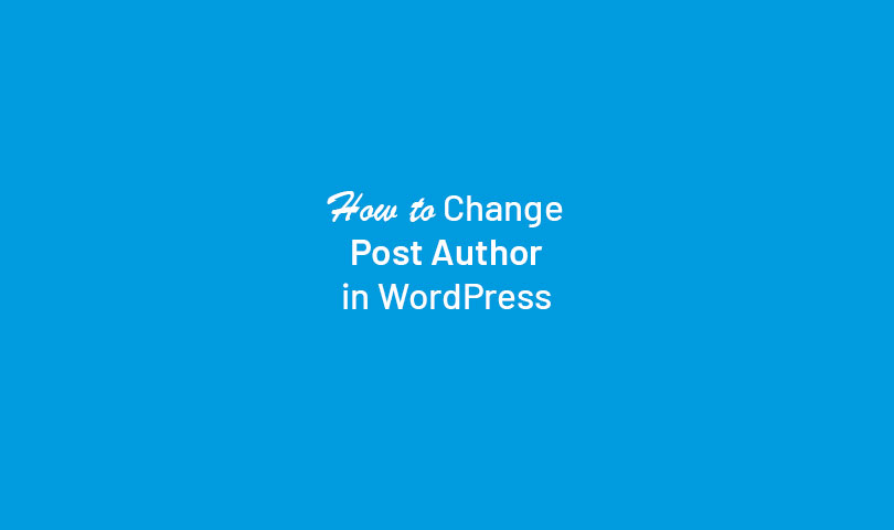 How to Change Post Author in WordPress