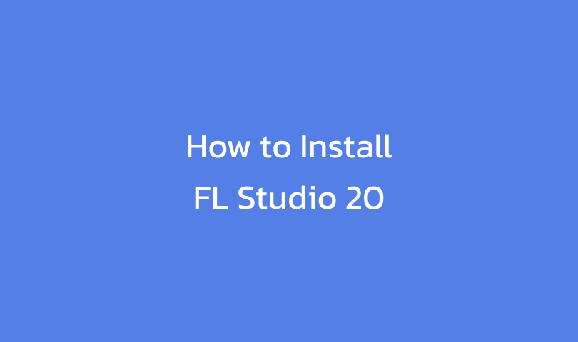 How to Install FL Studio 20